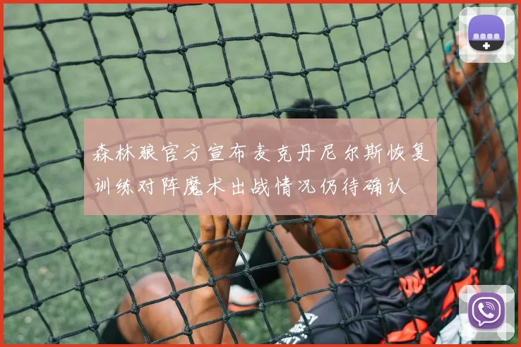 森林狼官方宣布麦克丹尼尔斯恢复训练对阵魔术出战情况仍待确认
